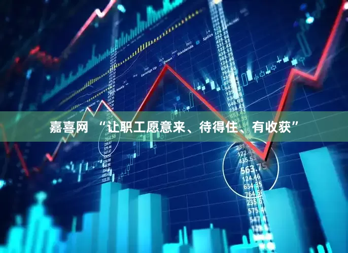嘉喜网  “让职工愿意来、待得住、有收获”